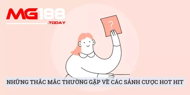 Câu hỏi thường gặp 3 Những thắc mắc thường gặp về các sảnh cược hot hit