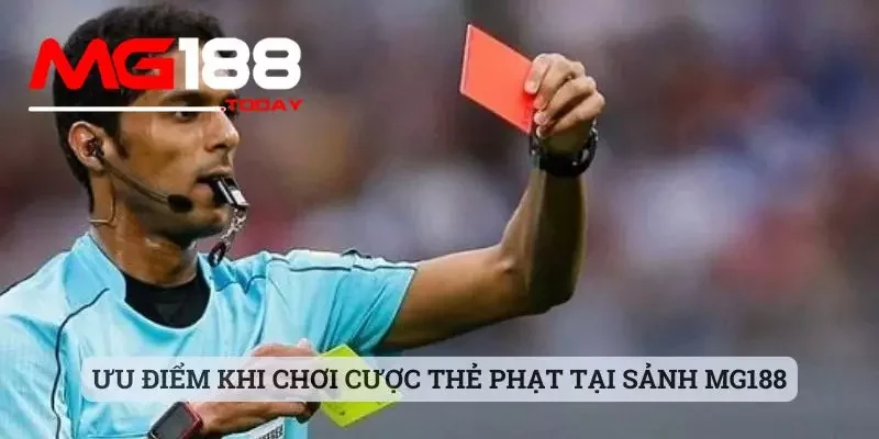 Ưu điểm khi chơi cược thẻ phạt tại sảnh MG188